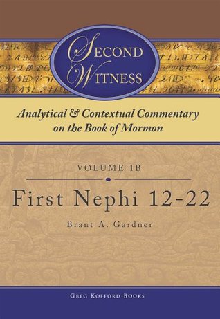 Second Witness: Analytical and Contextual Commentary on the Book of Mormon: Volume 1b - First Nephi 12-22 (Kindle Edition)