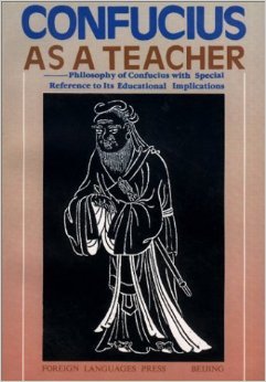 Confucius As a Teacher: Philosophy of Confucius With Special Reference to Its Educational Implications