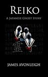 Reiko - A Japanese Ghost Story by James Avonleigh