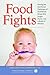 Food Fights: Winning the Nutritional Challenges of Parenthood Armed with Insight, Humor, and a Bottle of Ketchup