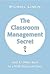 The Classroom Management Secret: And 45 Other Keys to a Well-Behaved Class