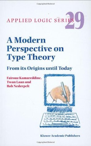 A Modern Perspective on Type Theory: From its Origins until Today (Applied Logic Series Book 29)