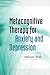Metacognitive Therapy for Anxiety and Depression