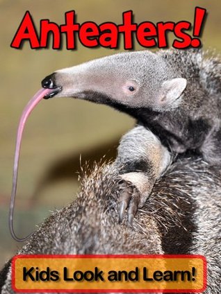 Anteaters Learn About Anteaters and Enjoy Colorful Pictures Look and (Kindle Edition)
