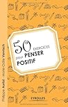 50 exercices pour penser positif (Exercices de développement personnel) (French Edition) 50 exercices pour penser positif (Exercices de développement personnel) (French Edition)