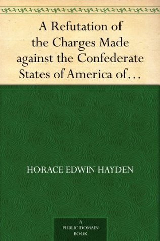 A Refutation of the Charges Made against the Confederate States of America of Having Authorized the Use of Explosive and Poisoned Musket and Rifle Balls during the Late Civil War of 1861-65 (Kindle Edition)