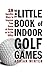 The Little Book of Indoor Golf Games by Adrian Winter