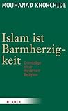 Islam ist Barmherzigkeit: Grundzüge einer modernen Religion