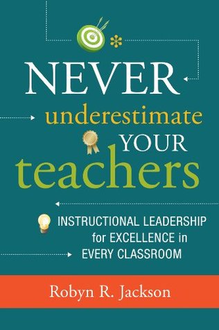 Never Underestimate Your Teachers: Instructional Leadership for Excellence in Every Classroom