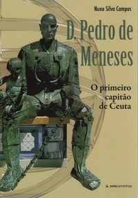 D. Pedro de Meneses : o primeiro capitão de Ceuta
