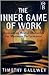 The Inner Game of Work: Overcoming Mental Obstacles for Maximum Performance