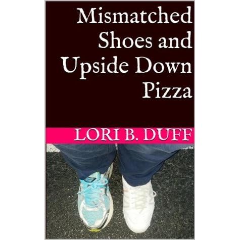 Mismatched Shoes and Upside Down Pizza by Lori B. Duff — Reviews