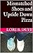Mismatched Shoes and Upside Down Pizza by Lori B. Duff