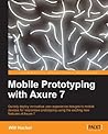 Mobile Prototyping with Axure 7 by Will Hacker