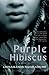 Purple Hibiscus by Chimamanda Ngozi Adichie Purple Hibiscus by Chimamanda Ngozi Adichie