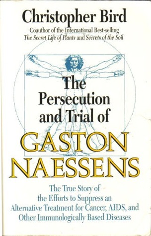 The Persecution and Trial of Gaston Naessens: The True Story of the Efforts to Suppress an Alternative Treatment for Cancer, AIDS, and Other Immunologically Based Diseases (Paperback)