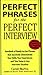 Perfect Phrases for the Perfect Interview: Hundreds of Ready-to-Use Phrases That Succinctly Demonstrate Your Skills, Your Experience and Your Value in Any Interview Situation (Perfect Phrases Series)