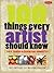 100 Things Every Artist Should Know: Tips, Tricks & Essential Concepts