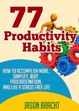 Productivity Hacks Handbook: 77 Productivity Habits - How to Accomplish More, Simplify, Beat Procrastination, and Live a Stress Free Life (77 Productivity ... Management Skills for a Better Life)