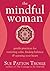 The Mindful Woman: Gentle Practices for Restoring Calm, Finding Balance, and Opening Your Heart