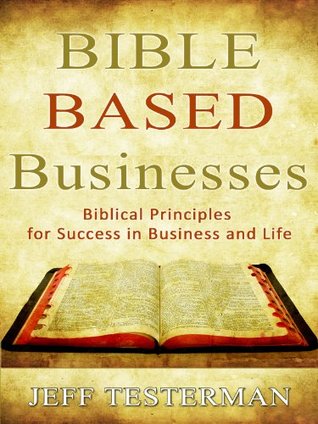 Bible Based Businesses Biblical Principles for Success in Business and Life (Kindle Edition)