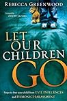 Book cover for Let Our Children Go: Steps to Free Your Child from Evil Influences and Demonic Harassment