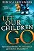 Let Our Children Go: Steps to Free Your Child from Evil Influences and Demonic Harassment