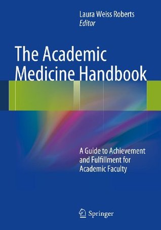 The Academic Medicine Handbook: A Guide to Achievement and Fulfillment for Academic Faculty (Kindle Edition)