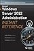 Microsoft Windows Server 2012 Administration Instant Reference