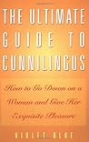 The Ultimate Guide to Cunnilingus: How to Go Down on a Woman and Give Her Exquisite Pleasure