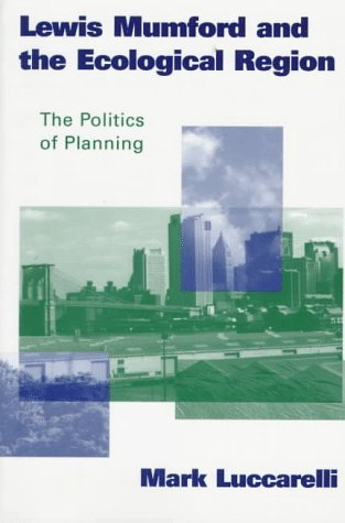 Lewis Mumford and the Ecological Region: The Politics of Planning (Paperback)