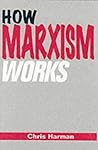 How Marxism Works by Chris Harman How Marxism Works by Chris Harman