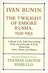 Ivan Bunin: The Twilight of Emigre Russia, 1934-1953: A Portrait from Letters, Diaries, and Memoirs
