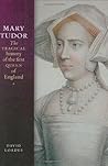 Mary Tudor: The Tragical History of the First Queen of England