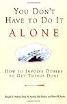 You Don't Have to Do It Alone: How to Involve Others to Get Things Done You Don't Have to Do It Alone: How to Involve Others to Get Things Done