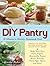 The DIY Pantry: 30 Minutes to Healthy, Homemade Food