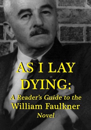As I Lay Dying A Reader S Guide To The William Faulkner Novel By Robert Crayola