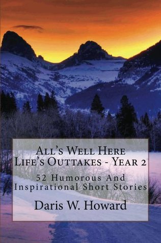 All's Well Here (Life's Outtakes Year 2) 52 Humorous and Inspirational Short Stories
