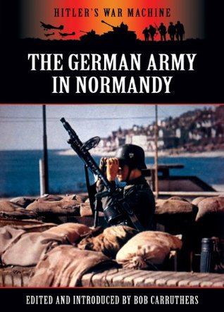 The German Army in Normandy (Hitler's War Machine)