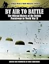 By Air to Battle - The Official History of the British Paratroops in World War II (World War II from Original Sources) By Air to Battle - The Official History of the British Paratroops in World War II (World War II from Original Sources)
