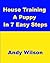 House Training A Puppy In 7 Easy Steps by Andy Wilson