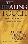 The Healing Touch: A Guide to Healing Prayer for Yourself and Those You Love The Healing Touch: A Guide to Healing Prayer for Yourself and Those You Love