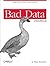 Bad Data Handbook: Cleaning Up The Data So You Can Get Back To Work