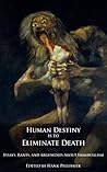 Human Destiny is to Eliminate Death ~ Essays & Debates on Immortality