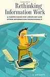Rethinking Information Work by G. Kim Dority