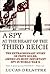 A Spy at the Heart of the Third Reich The Extraordinary Story of Fritz Kolbe, America's Most Important Spy in World War II by Lucas Delattre
