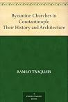 Byzantine Churches in Constantinople Their History and Architecture Byzantine Churches in Constantinople Their History and Architecture