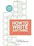 How to Write Anything: A Guide and Reference CUSTOM (The University of North Carolina at Chapel Hill) Custom Edition for ENGL 100, 101, 102, and 102i