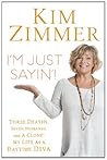 I'm Just Sayin'! by Kim Zimmer