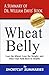 Wheat Belly: A Summary of Dr. William Davis' Book Lose the Wheat, Lose the Weight and Find Your Path Back to Health